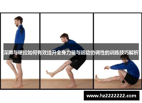 深蹲与硬拉如何有效提升全身力量与运动协调性的训练技巧解析
